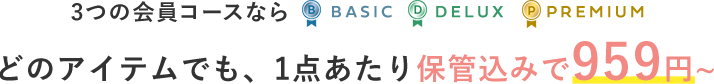 3つの会員コースなら BASIC DELUX PREMIUM
                どのアイテムでも、1点あたり保管込みで959円~
                シャツ パンツ　ジャケット　コート　スカート　セーター